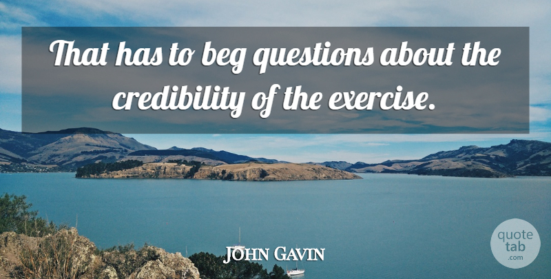 John Gavin Quote About Beg, Questions: That Has To Beg Questions...