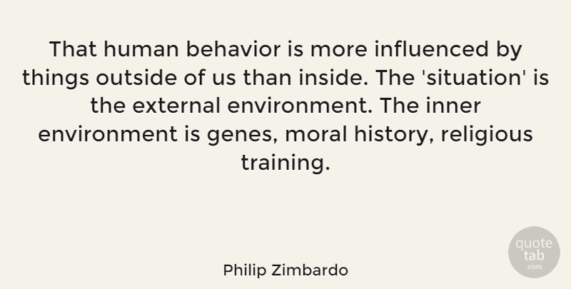 Philip Zimbardo Quote About Environment, External, History, Human, Influenced: That Human Behavior Is More...