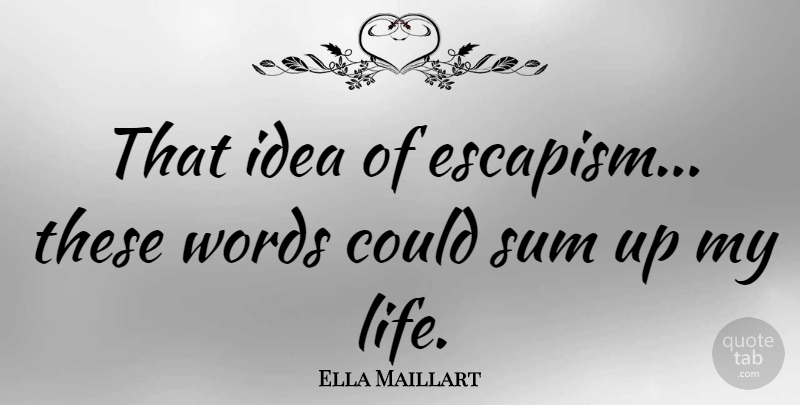 Ella Maillart Quote About Ideas, Escapism: That Idea Of Escapism These...