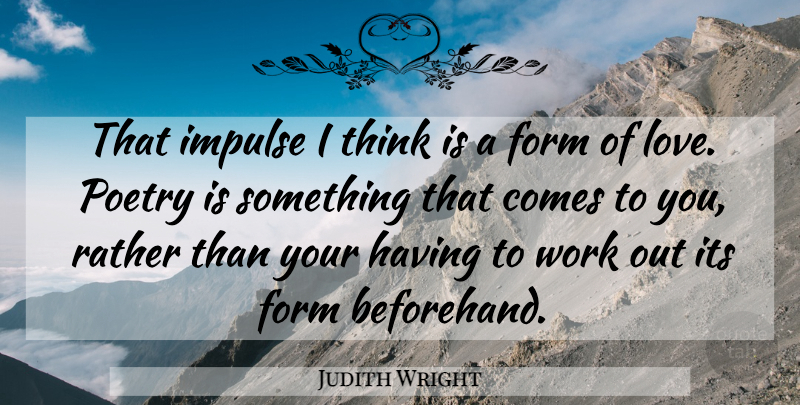 Judith Wright Quote About Love, Thinking, Work Out: That Impulse I Think Is...