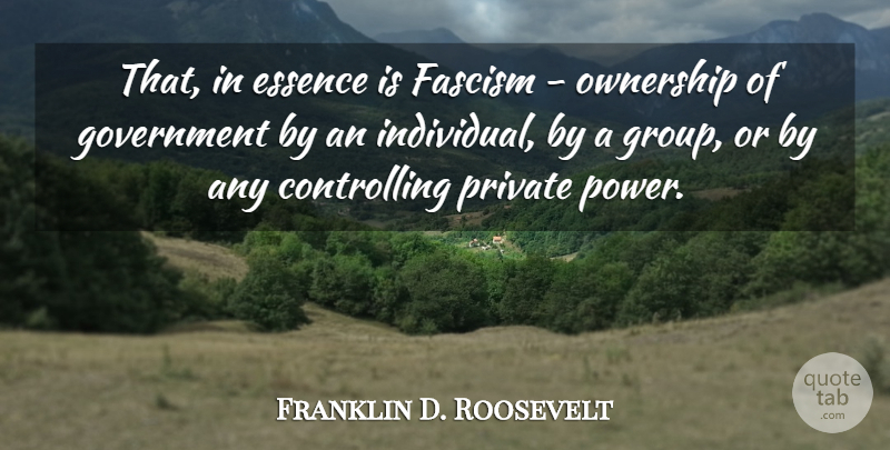 Franklin D. Roosevelt Quote About Government, Essence, Monopoly Power: That In Essence Is Fascism...