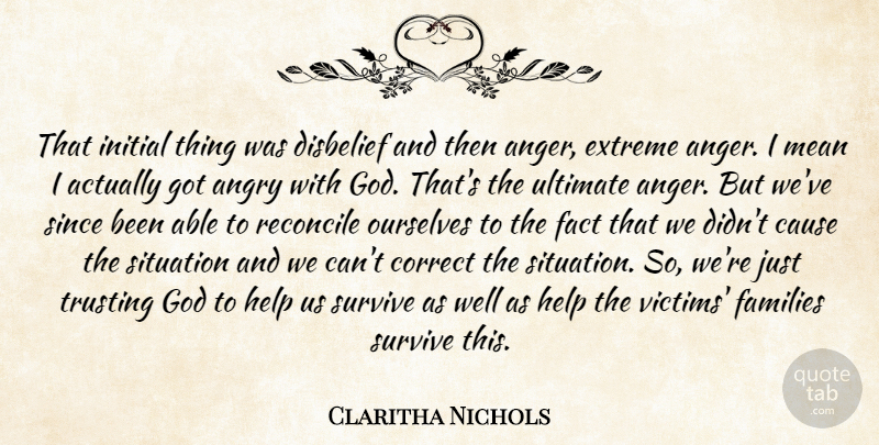 Claritha Nichols Quote About Angry, Cause, Correct, Disbelief, Extreme: That Initial Thing Was Disbelief...