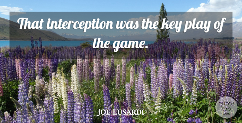 Joe Lusardi Quote About Key: That Interception Was The Key...