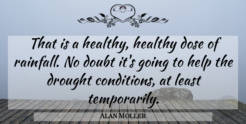 Alan Moller Quote About Dose, Doubt, Drought, Healthy, Help: That Is A Healthy Healthy...