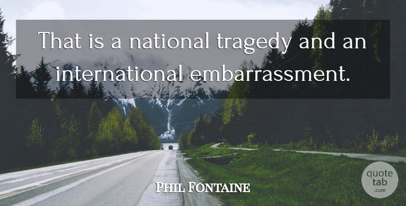 Phil Fontaine Quote About National, Tragedy: That Is A National Tragedy...