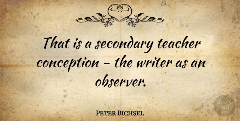 Peter Bichsel Quote About Teacher, Conception, Observers: That Is A Secondary Teacher...