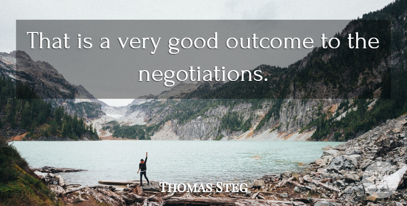 Thomas Steg Quote About Good, Outcome: That Is A Very Good...