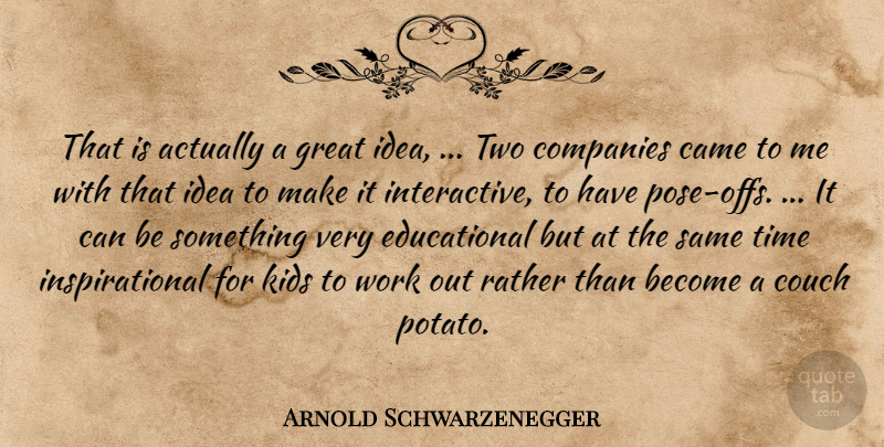 Arnold Schwarzenegger Quote About Came, Companies, Couch, Great, Inspirational: That Is Actually A Great...