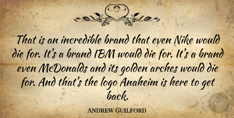 Andrew Guilford Quote About Brand, Die, Golden, Ibm, Incredible: That Is An Incredible Brand...