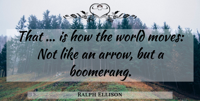 Ralph Ellison Quote About Life, Moving, Arrows: That Is How The World...