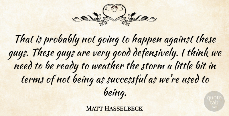 Matt Hasselbeck Quote About Against, Bit, Good, Guys, Happen: That Is Probably Not Going...