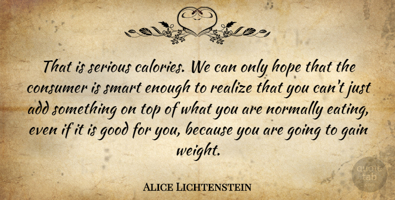 Alice Lichtenstein Quote About Add, Consumer, Gain, Good, Hope: That Is Serious Calories We...