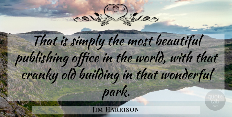 Jim Harrison Quote About Funny, Beautiful, Old Buildings: That Is Simply The Most...
