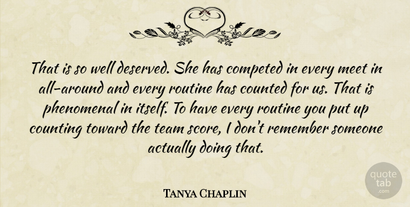 Tanya Chaplin Quote About Counted, Counting, Meet, Phenomenal, Remember: That Is So Well Deserved...