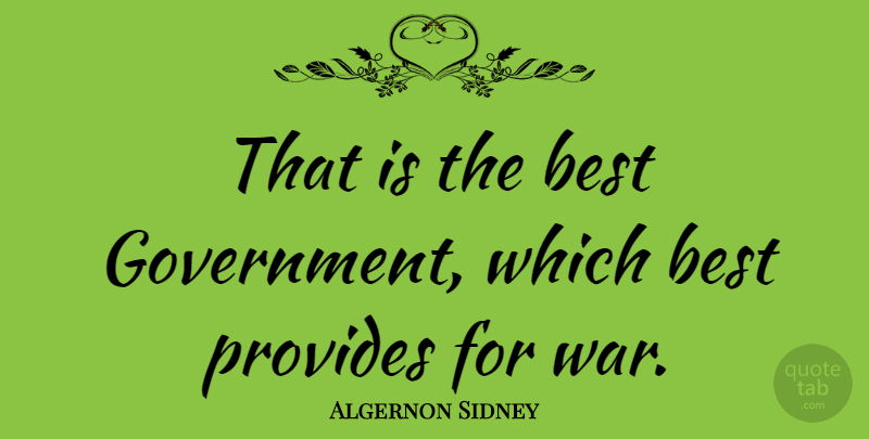 Algernon Sidney Quote About War, Government: That Is The Best Government...
