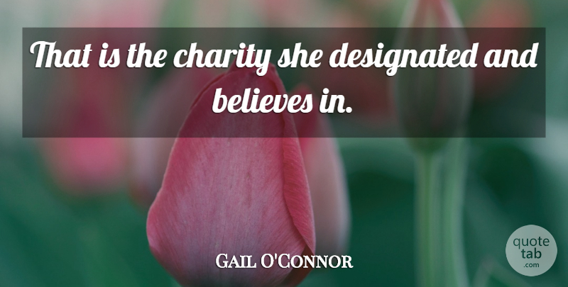 Gail O'Connor Quote About Believes, Charity: That Is The Charity She...