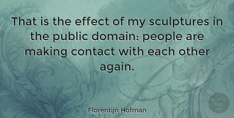Florentijn Hofman Quote About People, Public, Sculptures: That Is The Effect Of...