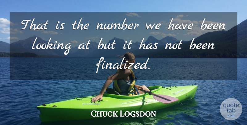 Chuck Logsdon Quote About Looking, Number: That Is The Number We...