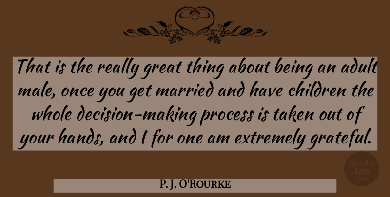 P. J. O'Rourke Quote About Children, Taken, Grateful: That Is The Really Great...