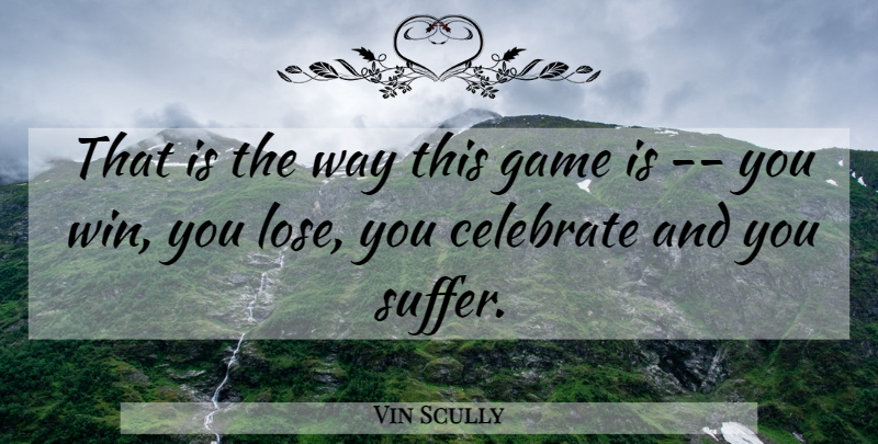 Vin Scully Quote About Winning, Games, Suffering: That Is The Way This...