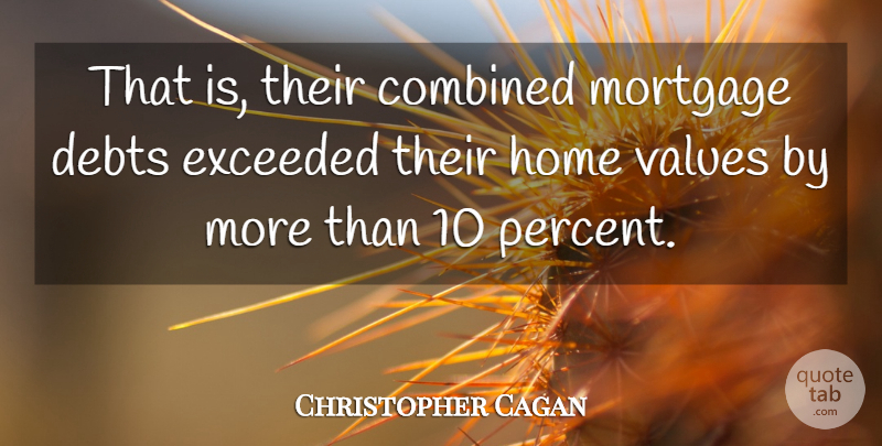 Christopher Cagan Quote About Combined, Debts, Exceeded, Home, Mortgage: That Is Their Combined Mortgage...