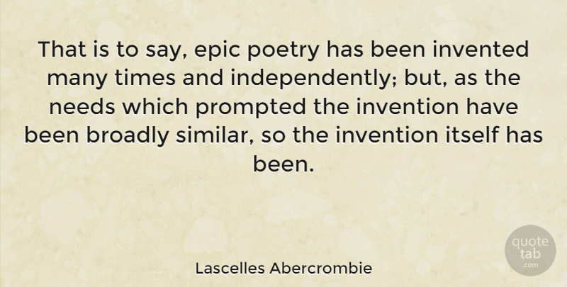 Lascelles Abercrombie Quote About Epic, Needs, Invention: That Is To Say Epic...