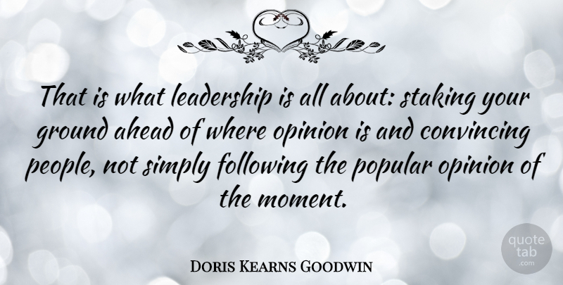 Doris Kearns Goodwin Quote About Leadership, People, Opinion: That Is What Leadership Is...