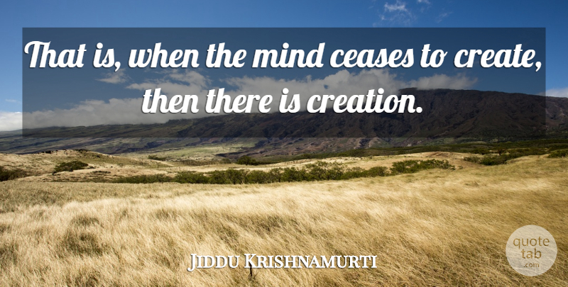 Jiddu Krishnamurti Quote About Thinking, Mind, Creation: That Is When The Mind...