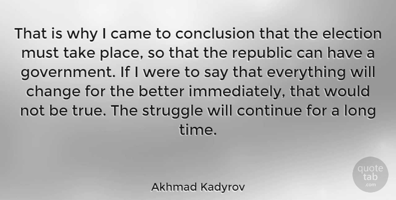 Akhmad Kadyrov Quote About Came, Change, Conclusion, Continue, Election: That Is Why I Came...
