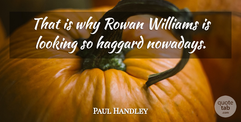 Paul Handley Quote About Haggard, Looking, Williams: That Is Why Rowan Williams...
