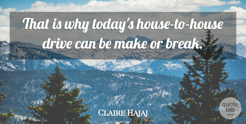 Claire Hajaj Quote About Drive: That Is Why Todays House...