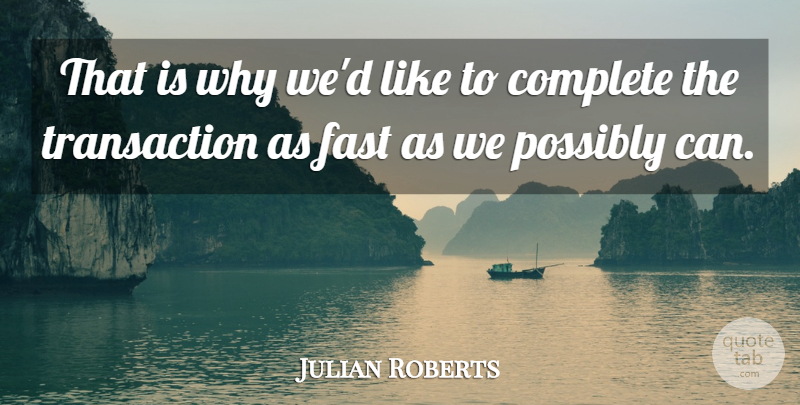 Julian Roberts Quote About Complete, Fast, Possibly: That Is Why Wed Like...