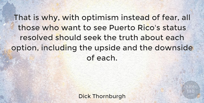 Dick Thornburgh Quote About Optimism, Want, Should: That Is Why With Optimism...