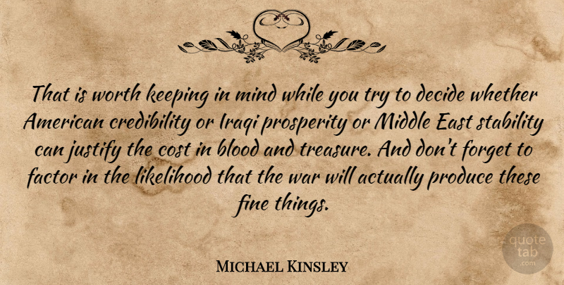 Michael Kinsley Quote About Blood, Cost, Decide, East, Factor: That Is Worth Keeping In...