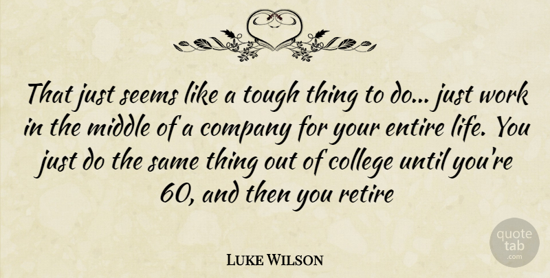 Luke Wilson Quote About College, Tough, Middle: That Just Seems Like A...