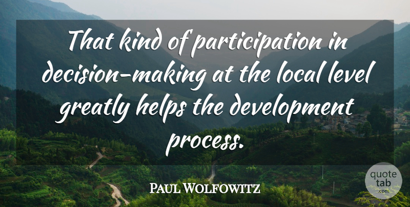 Paul Wolfowitz Quote About Greatly, Helps, Level, Local: That Kind Of Participation In...