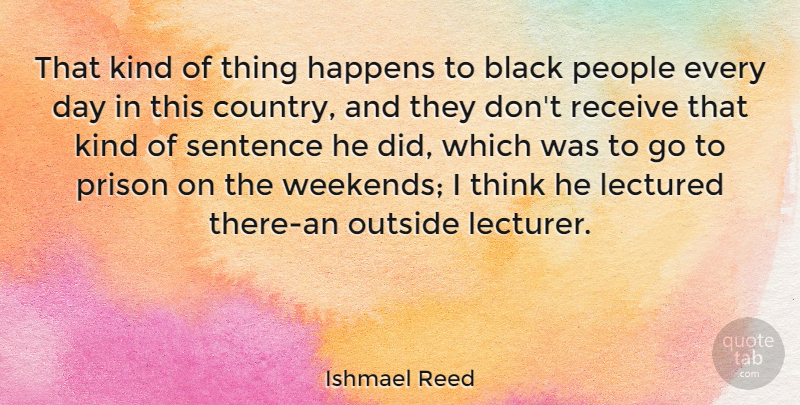 Ishmael Reed Quote About Country, Weekend, Thinking: That Kind Of Thing Happens...