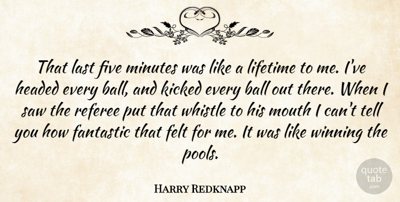 Harry Redknapp Quote About Ball, Fantastic, Felt, Five, Headed: That Last Five Minutes Was...