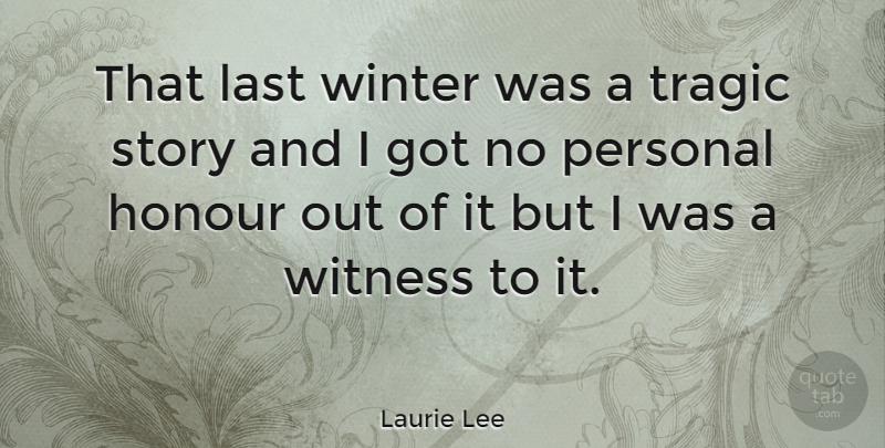 Laurie Lee Quote About Honour, Last, Witness: That Last Winter Was A...