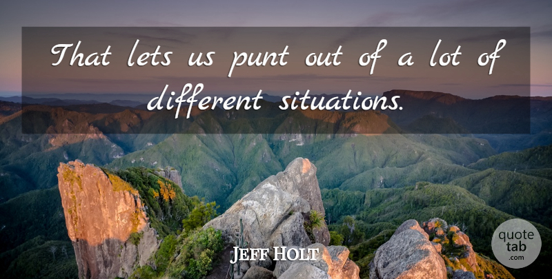 Jeff Holt Quote About Lets: That Lets Us Punt Out...