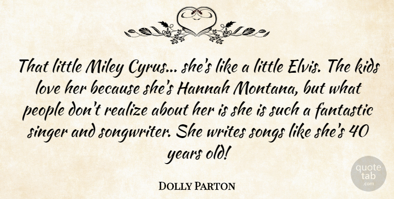Dolly Parton Quote About Fantastic, Kids, Love, People, Songs: That Little Miley Cyrus Shes...