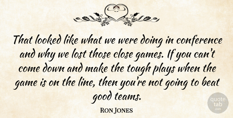 Ron Jones Quote About Beat, Close, Conference, Game, Good: That Looked Like What We...