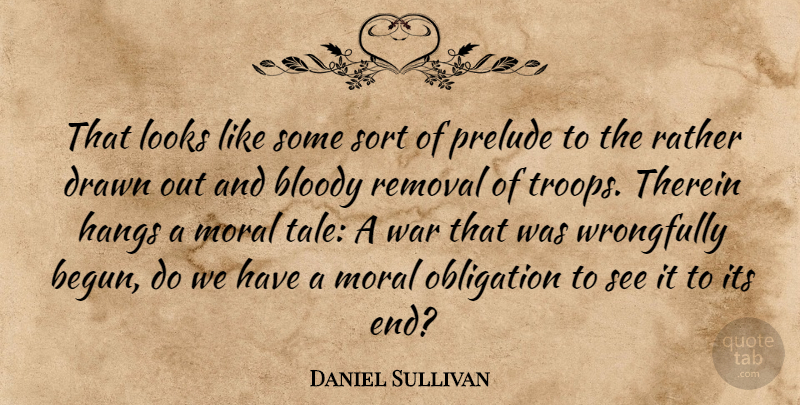 Daniel Sullivan Quote About Bloody, Drawn, Looks, Moral, Obligation: That Looks Like Some Sort...