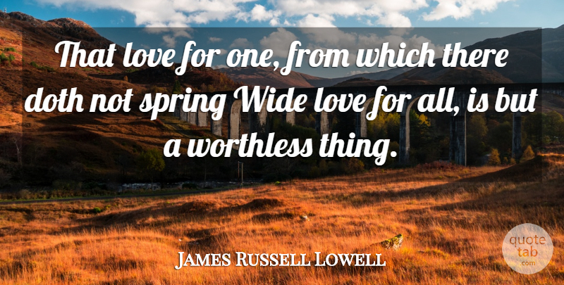 James Russell Lowell Quote About Love, Spring, Wide: That Love For One From...
