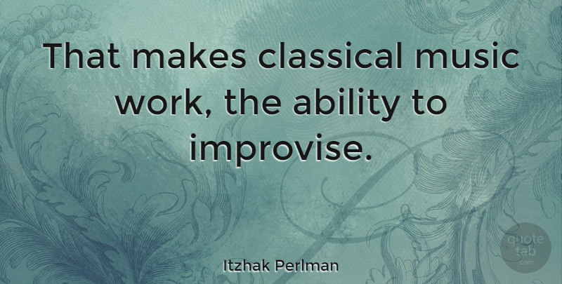 Itzhak Perlman Quote About Classical Music, Ability: That Makes Classical Music Work...