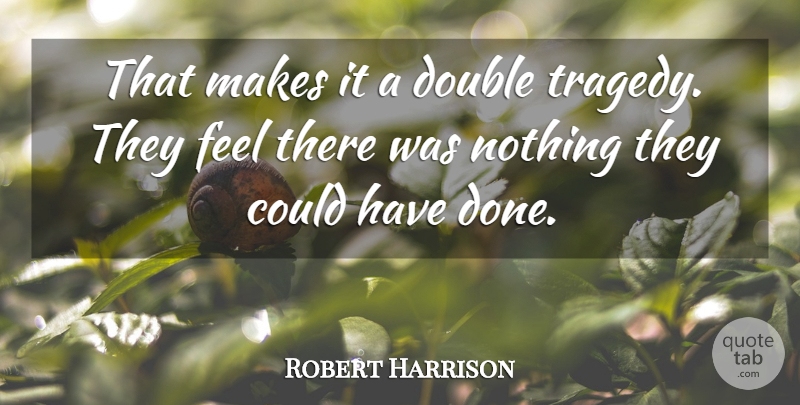 Robert Harrison Quote About Double: That Makes It A Double...