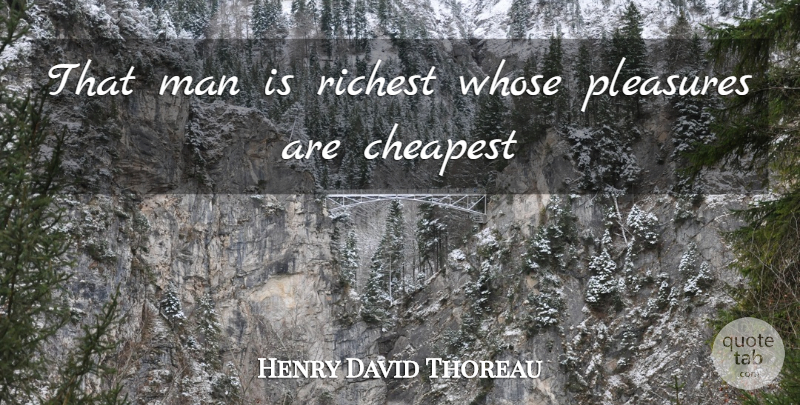 Henry David Thoreau Quote About Cheapest, Man, Pleasures, Richest, Whose: That Man Is Richest Whose...