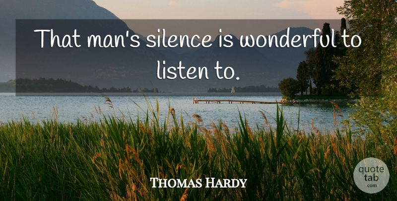 Thomas Hardy Quote About Men, Silence, Wonderful: That Mans Silence Is Wonderful...