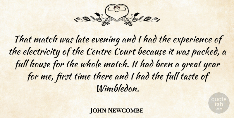John Newcombe Quote About Years, Great Year, House: That Match Was Late Evening...
