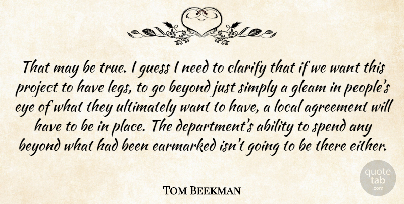 Tom Beekman Quote About Ability, Agreement, Beyond, Clarify, Eye: That May Be True I...